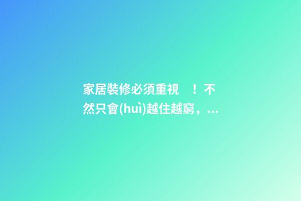 家居裝修必須重視！不然只會(huì)越住越窮，家破人散！